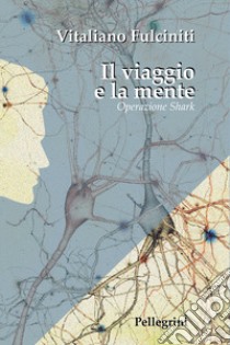 Il viaggio e la mente. Operazione Shark libro di Fulciniti Vitaliano