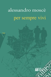 Per sempre vivi libro di Moscè Alessandro