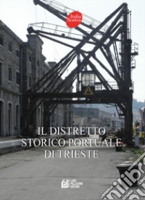 Il distretto storico portuale di Trieste libro di Caroli A. (cur.); Palladini G. (cur.); Tius V. (cur.)