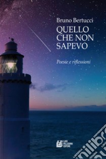 Quello che non sapevo. Poesie e riflessioni libro di Bertucci Bruno