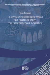 La sistematica delle presunzioni nel diritto islamico tra interpretazione e casistica libro di Fronzoni Vasco