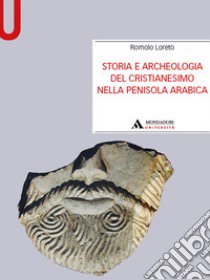 Storia e archeologia del cristianesimo nella Penisola arabica libro di Loreto Romolo