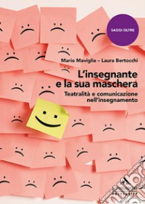 L'insegnante e la sua maschera. Teatralità e comunicazione nell'insegnamento libro di Maviglia Mario; Bertocchi Laura