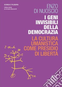 I geni invisibili della democrazia. La cultura umanistica come presidio di libertà libro di Di Nuoscio Enzo