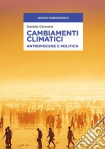 Cambiamenti climatici. Antropocene e politica libro di Conversi Daniele