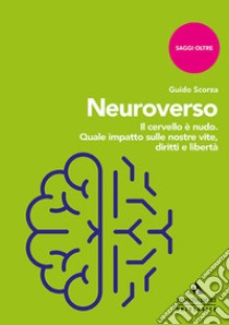 Neuroverso. Il cervello è nudo. Quale impatto sulle nostre vite, diritti e libertà libro di Scorza Guido