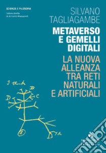 Metaverso e gemelli digitali. La nuova alleanza tra reti naturali e artificiali libro di Tagliagambe Silvano