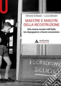 Maestre e maestri della ricostruzione. Una nuova scuola nell'Italia tra dopoguerra e boom economico libro di Di Biasio S. (cur.); Silvestri L. (cur.)