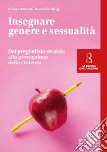 Insegnare genere e sessualità. Dal pregiudizio sessista alla prevenzione della violenza libro di Demozzi Silvia; Ghigi Rossella