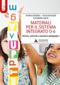 Materiali per il sistema integrato 0-6. Norma, curricolo e pensiero pedagogico libro di Bobbio Andrea; Bondioli Anna; Savio Donatella