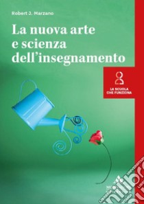 La nuova arte e scienza dell'insegnamento libro di Marzano Robert J.