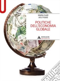 Politiche dell'economia globale libro di Guidi Mattia; Poletti Arlo