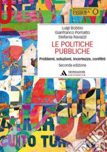 Le politiche pubbliche. Problemi, soluzioni, incertezze, conflitti libro di Bobbio Luigi; Pomatto Gianfranco; Ravazzi Stefania