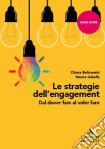 Le strategie dell'engagement. Dal dover fare al voler fare libro di Beltramini Chiara; Sabella Mauro