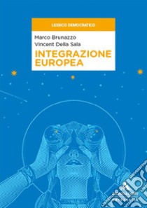 Integrazione europea libro di Brunazzo Marco; Della Sala Vincent