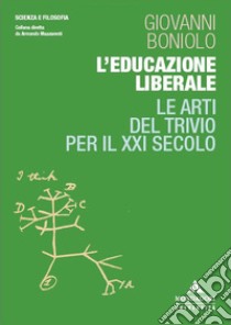 L'educazione liberale. Le arti del Trivio per il XXI secolo libro di Boniolo Giovanni