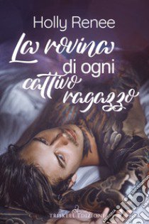 La rovina di ogni cattivo ragazzo libro di Renee Holly