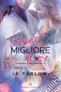 La parte migliore di me. A brother's best friend. Vol. 3 libro di Farlow LK