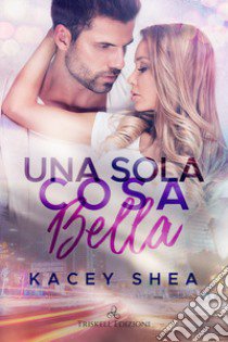 Una sola cosa bella libro di Shea Kacey