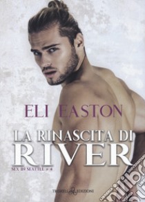 La rinascita di River. Sex in Seattle. Vol. 4 libro di Easton Eli