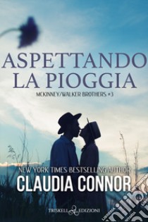 Aspettando la pioggia. McKinney/Walker brothers. Vol. 3 libro di Connor Claudia