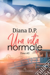 Una vita normale. Time. Vol. 5 libro di Diana D. P.