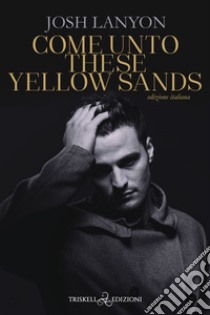 Come unto these yellow sands. Ediz. italiana libro di Lanyon Josh