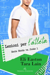 Lezioni per l'atleta. Nerds vs. jocks. Vol. 1 libro di Easton Eli; Lain Tara