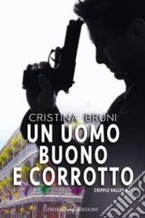 Un uomo buono e corrotto. Cripple valley. Vol. 2 libro di Bruni Cristina