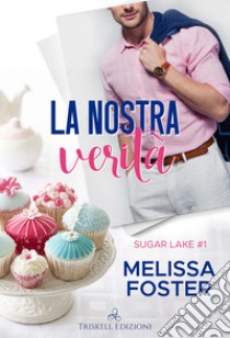 La nostra verità. Sugar lake. Vol. 1 libro di Foster Melissa