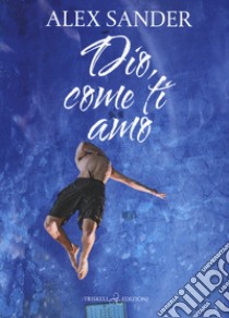 Dio, come ti amo libro di Sander Alex