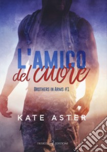 L'amico del cuore. Brothers in arms. Vol. 1 libro di Aster Kate