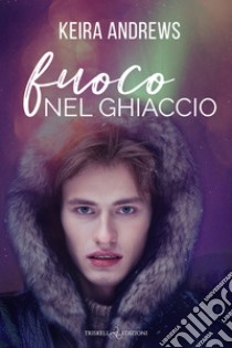 Fuoco nel ghiaccio libro di Andrews Keira