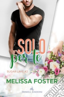 Solo per te. Sugar lake. Vol. 2 libro di Foster Melissa