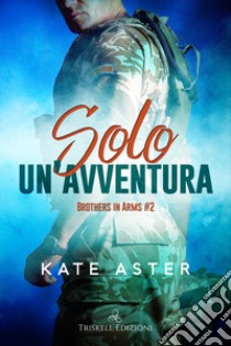 Solo un'avventura. Brothers in arms. Vol. 1 libro di Aster Kate