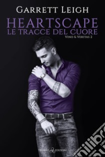 Heartscape. Le tracce del cuore. Vino & Veritas. Vol. 2 libro di Leigh Garrett