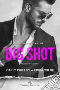 Big shot. The book boyfriend. Ediz. italiana. Vol. 1 libro di Phillips Carly; Wilde Erika