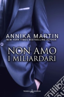 Non amo i miliardari. Billionaires of Manhattan. Vol. 6 libro di Martin Annika