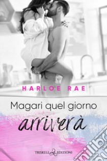 Magari quel giorno arriverà libro di Rae Harloe