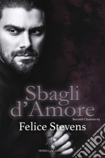 Sbagli d'amore. Second chances. Vol. 3 libro di Stevens Felice; Arcoleo A. (cur.)