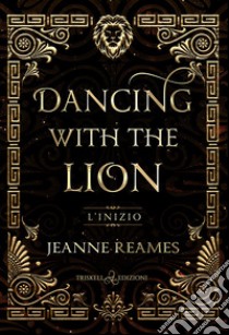 L'inizio. Dancing with the lion libro di Reames Jeanne