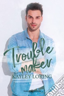 Troublemaker. Ediz. italiana libro di Loring Kayley