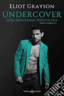 Undercover. Una seduzione pericolosa libro di Grayson Eliot