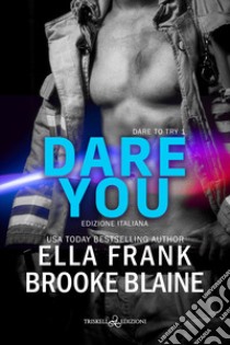 Dare you. Dare to try. Ediz. italiana. Vol. 1 libro di Blaine Brooke; Frank Ella