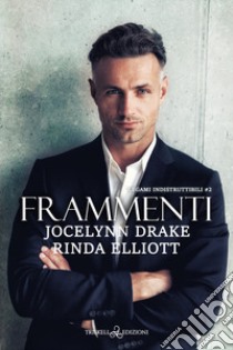 Frammenti. Legami indistruttibili. Vol. 2 libro di Drake Jocelynn; Elliott Rinda