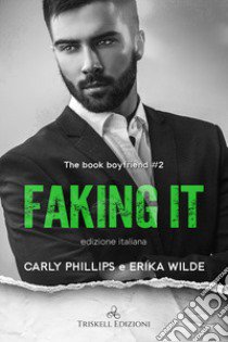 Faking it. The book boyfriend. Ediz. italiana. Vol. 2 libro di Phillips Carly; Wilde Erika