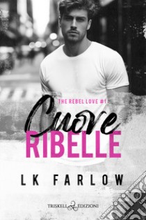 Cuore ribelle. The rebel love. Vol. 1 libro di Farlow LK