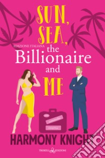 Sun, sea, the billionaire and me. Ediz. italiana libro di Knight Harmony