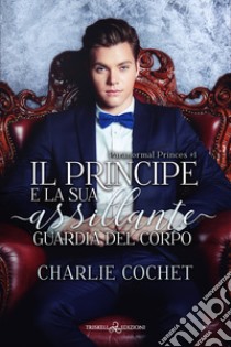 Il principe e la sua assillante guardia del corpo. Paranormal Princes. Vol. 1 libro di Cochet Charlie