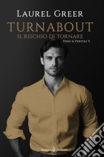 Turnabout. Il rischio di tornare. Vino & Veritas. Vol. 9 libro di Greer Laurel